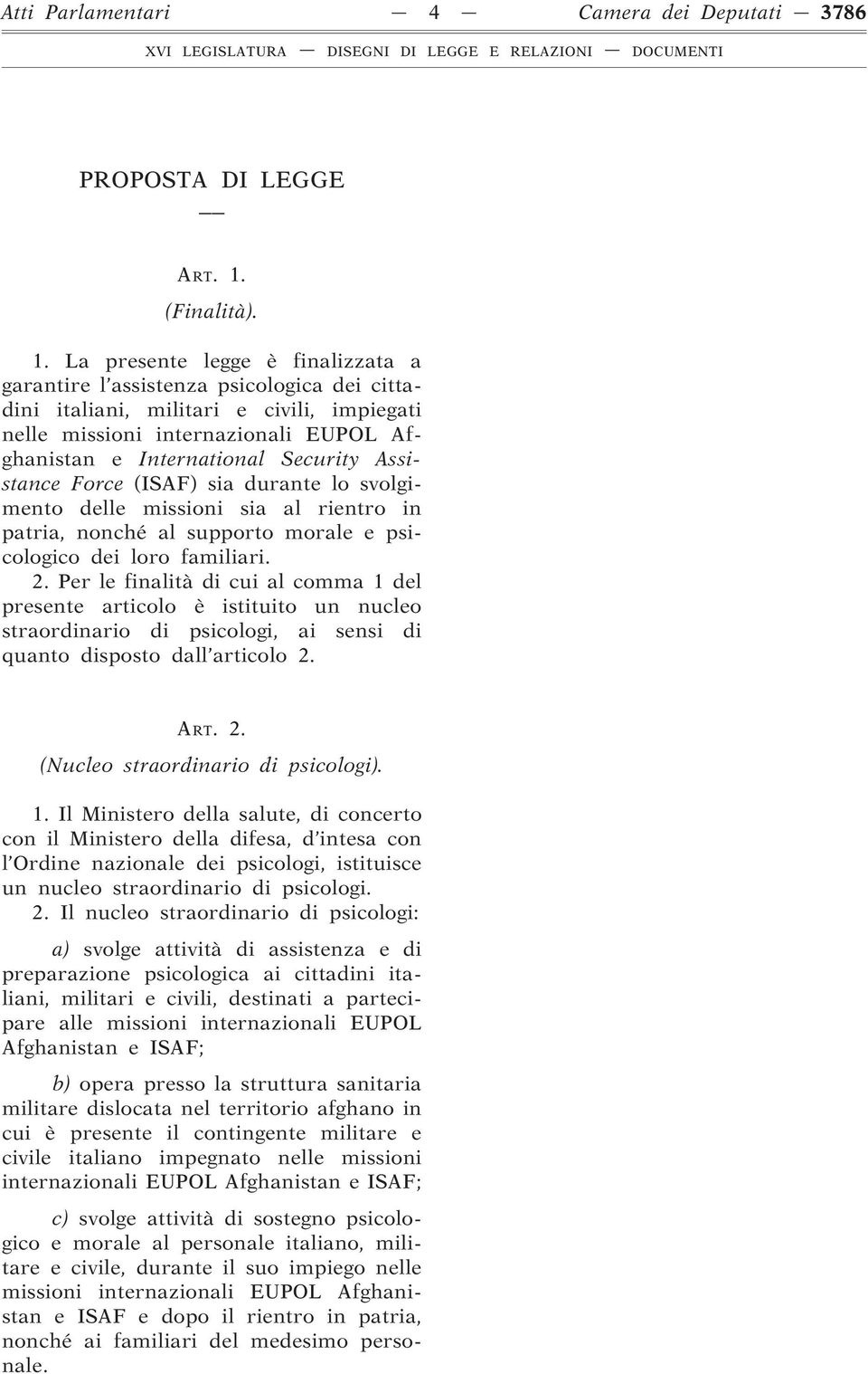 La presente legge è finalizzata a garantire l assistenza psicologica dei cittadini italiani, militari e civili, impiegati nelle missioni internazionali EUPOL Afghanistan e International Security