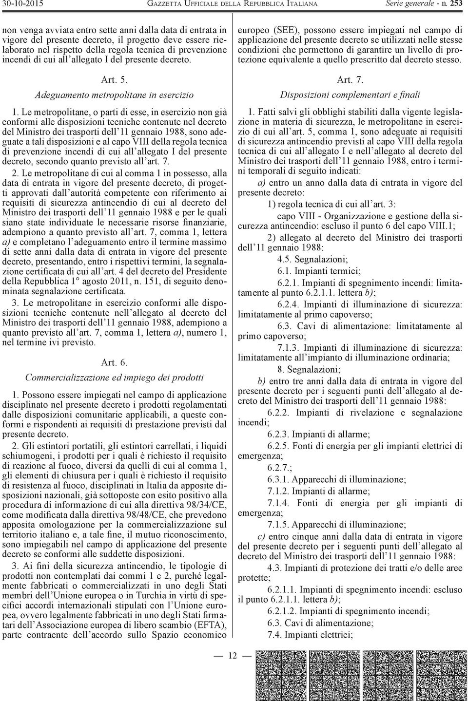 Le metropolitane, o parti di esse, in esercizio non già conformi alle disposizioni tecniche contenute nel decreto del Ministro dei trasporti dell 11 gennaio 1988, sono adeguate a tali disposizioni e