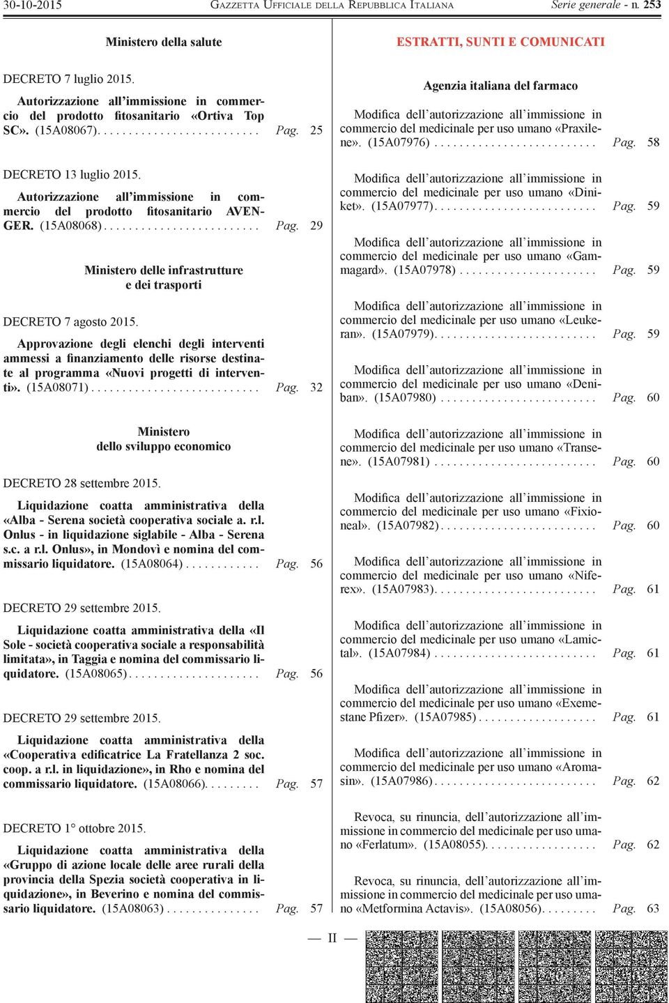 Ministero delle infrastrutture e dei trasporti Approvazione degli elenchi degli interventi ammessi a finanziamento delle risorse destinate al programma «Nuovi progetti di interventi». (15A08071)........................... Pag.