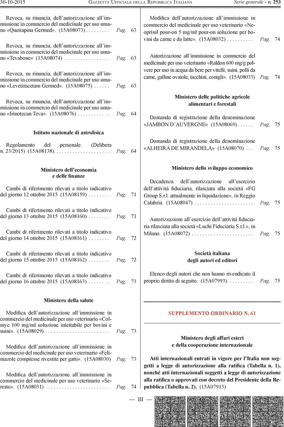 63 Revoca, su rinuncia, dell autorizzazione all immissione in commercio del medicinale per uso umano «Levetiracetam Germed». (15A08075)...... Pag.