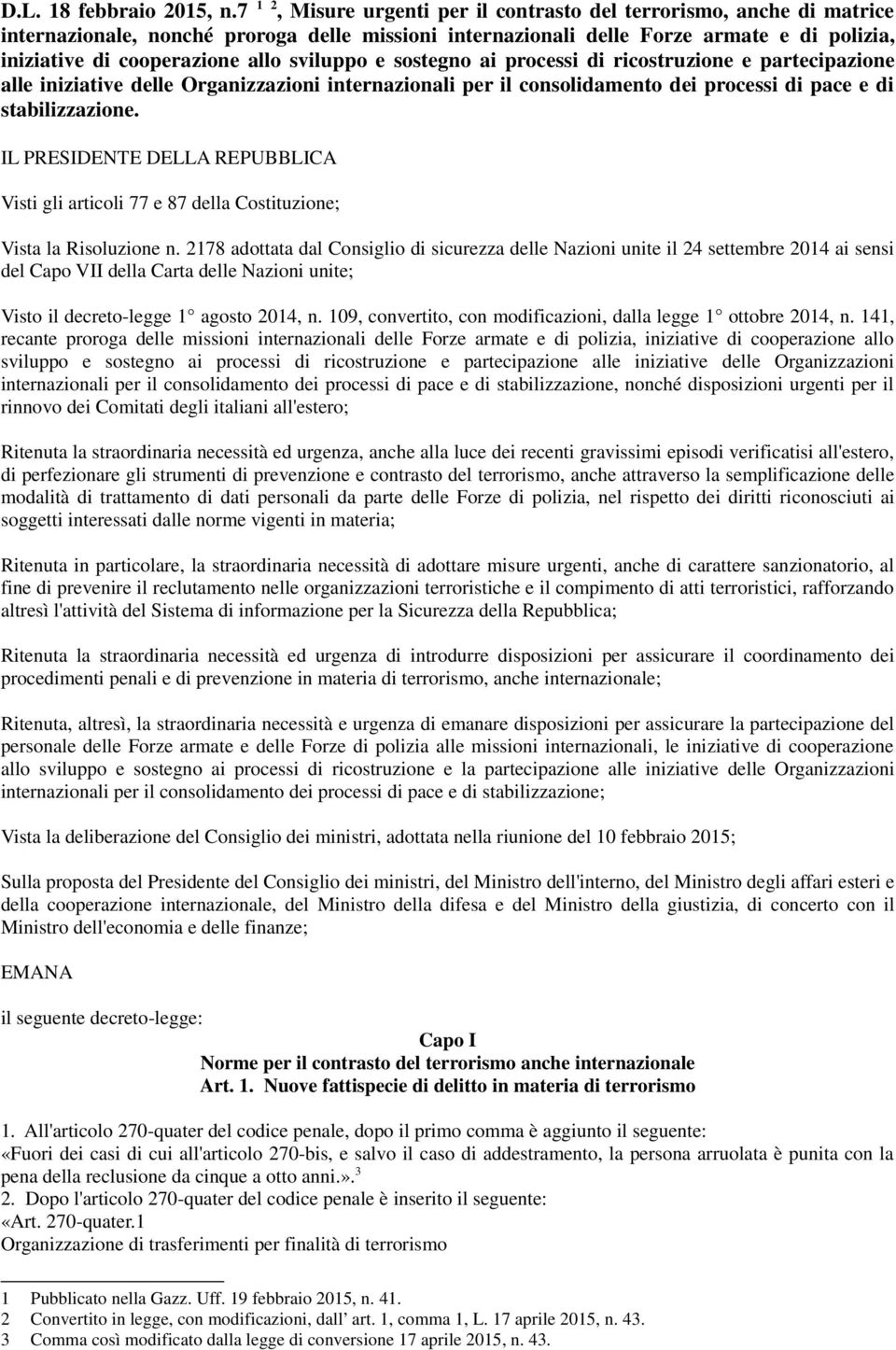 sviluppo e sostegno ai processi di ricostruzione e partecipazione alle iniziative delle Organizzazioni internazionali per il consolidamento dei processi di pace e di stabilizzazione.