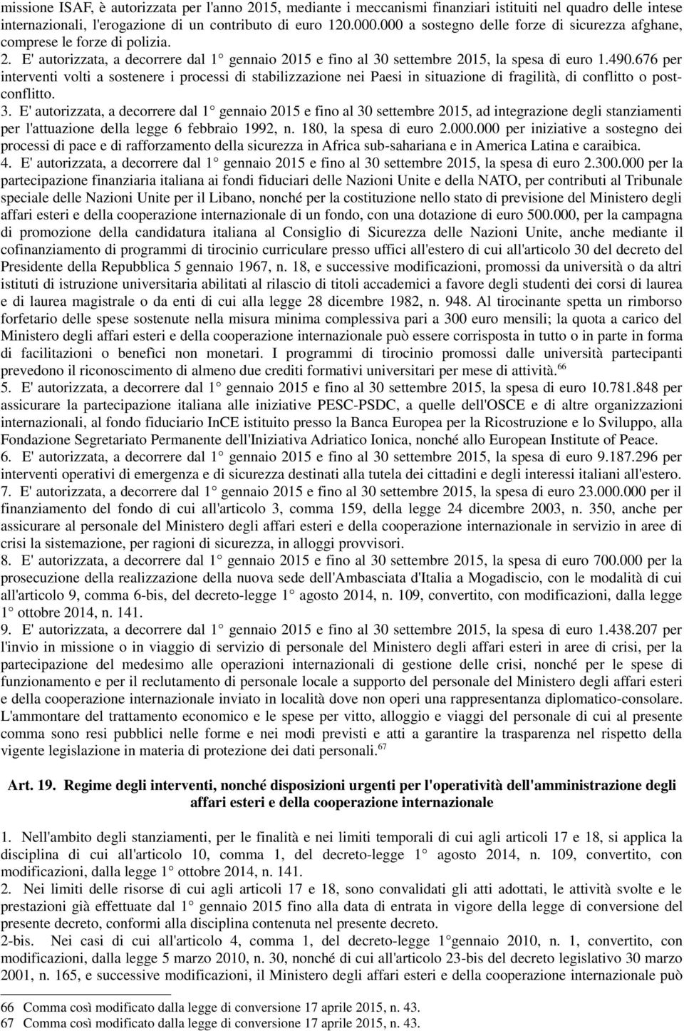 676 per interventi volti a sostenere i processi di stabilizzazione nei Paesi in situazione di fragilità, di conflitto o postconflitto. 3.