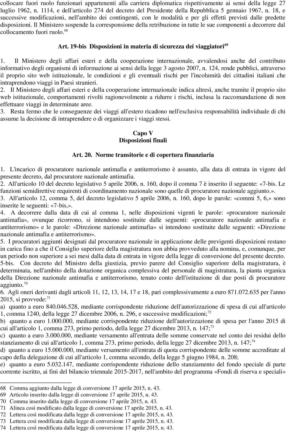 18, e successive modificazioni, nell'ambito dei contingenti, con le modalità e per gli effetti previsti dalle predette disposizioni.