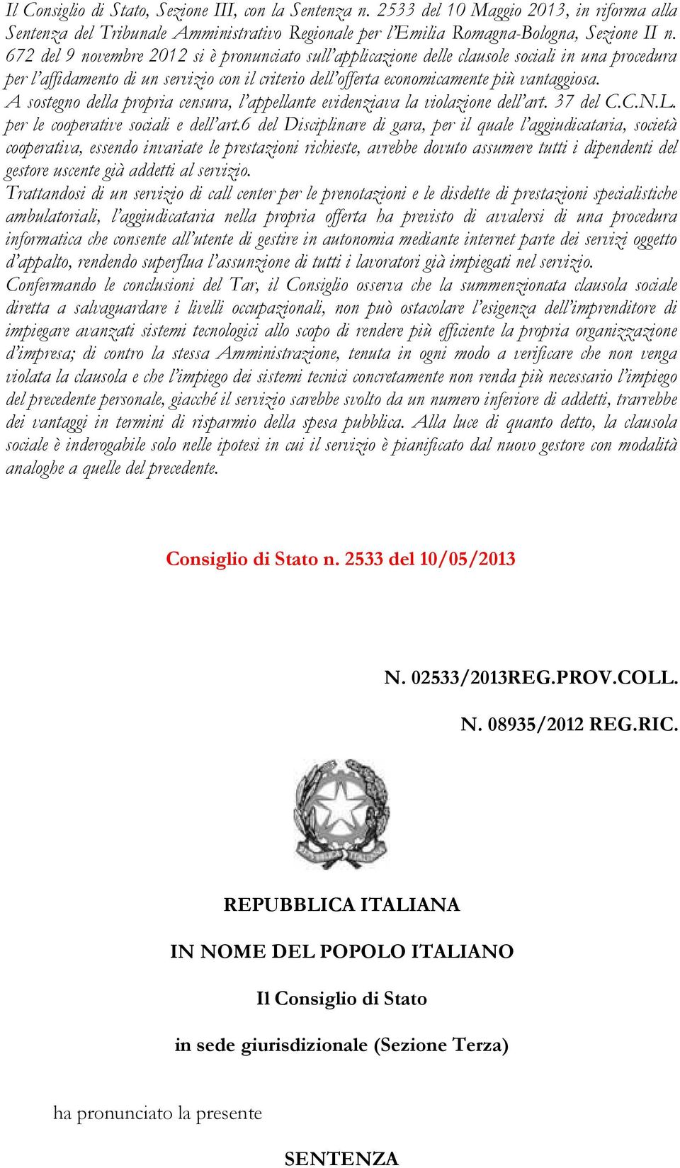 A sostegno della propria censura, l appellante evidenziava la violazione dell art. 37 del C.C.N.L. per le cooperative sociali e dell art.