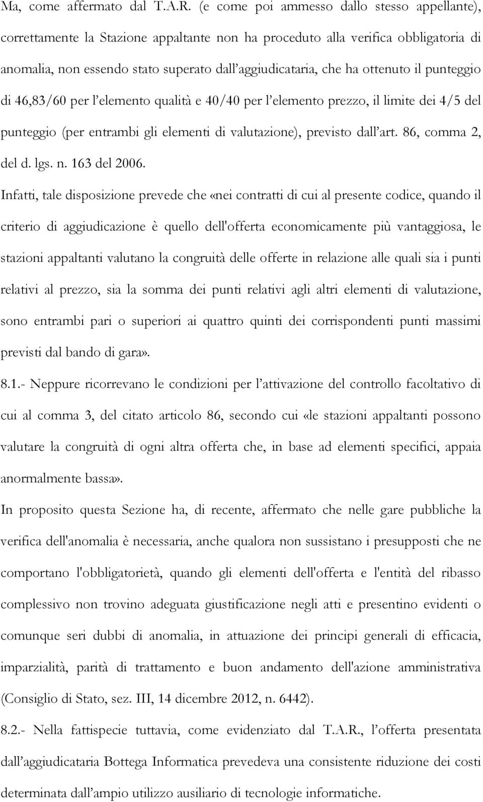 ottenuto il punteggio di 46,83/60 per l elemento qualità e 40/40 per l elemento prezzo, il limite dei 4/5 del punteggio (per entrambi gli elementi di valutazione), previsto dall art.