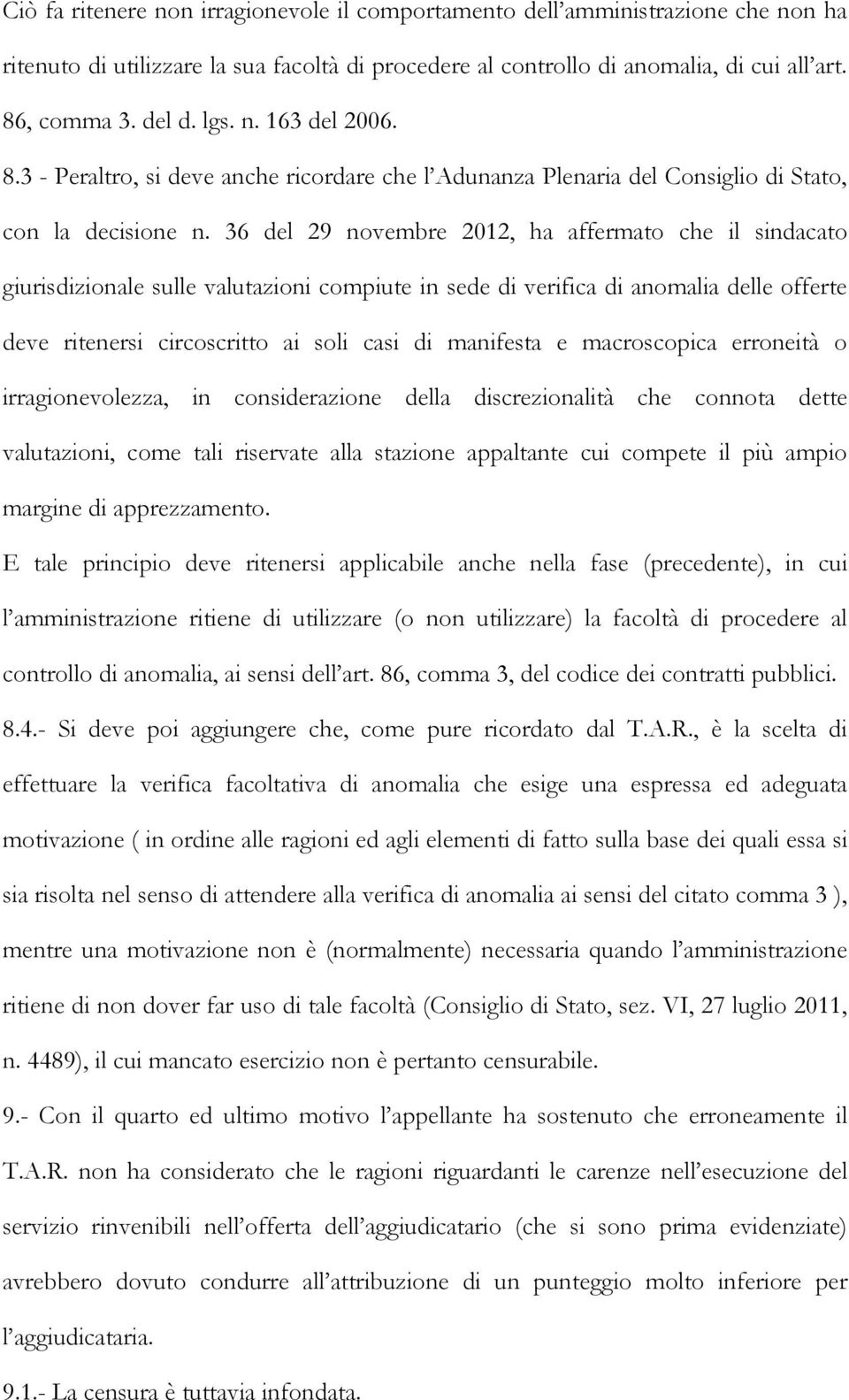 36 del 29 novembre 2012, ha affermato che il sindacato giurisdizionale sulle valutazioni compiute in sede di verifica di anomalia delle offerte deve ritenersi circoscritto ai soli casi di manifesta e