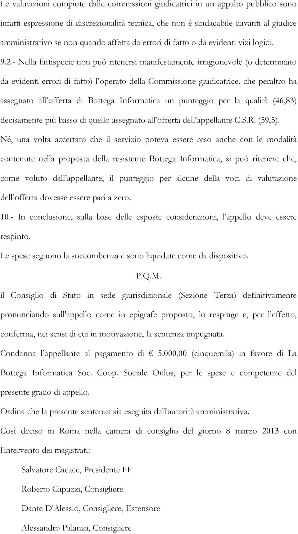 - Nella fattispecie non può ritenersi manifestamente irragionevole (o determinato da evidenti errori di fatto) l operato della Commissione giudicatrice, che peraltro ha assegnato all offerta di