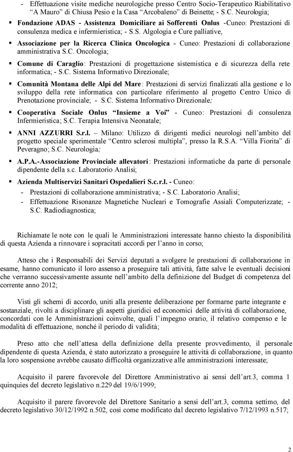 C. Sistema Informativo Direzionale; Comunità Montana delle Alpi del Mare: Prestazioni di servizi finalizzati alla gestione e lo sviluppo della rete informatica con particolare riferimento al progetto