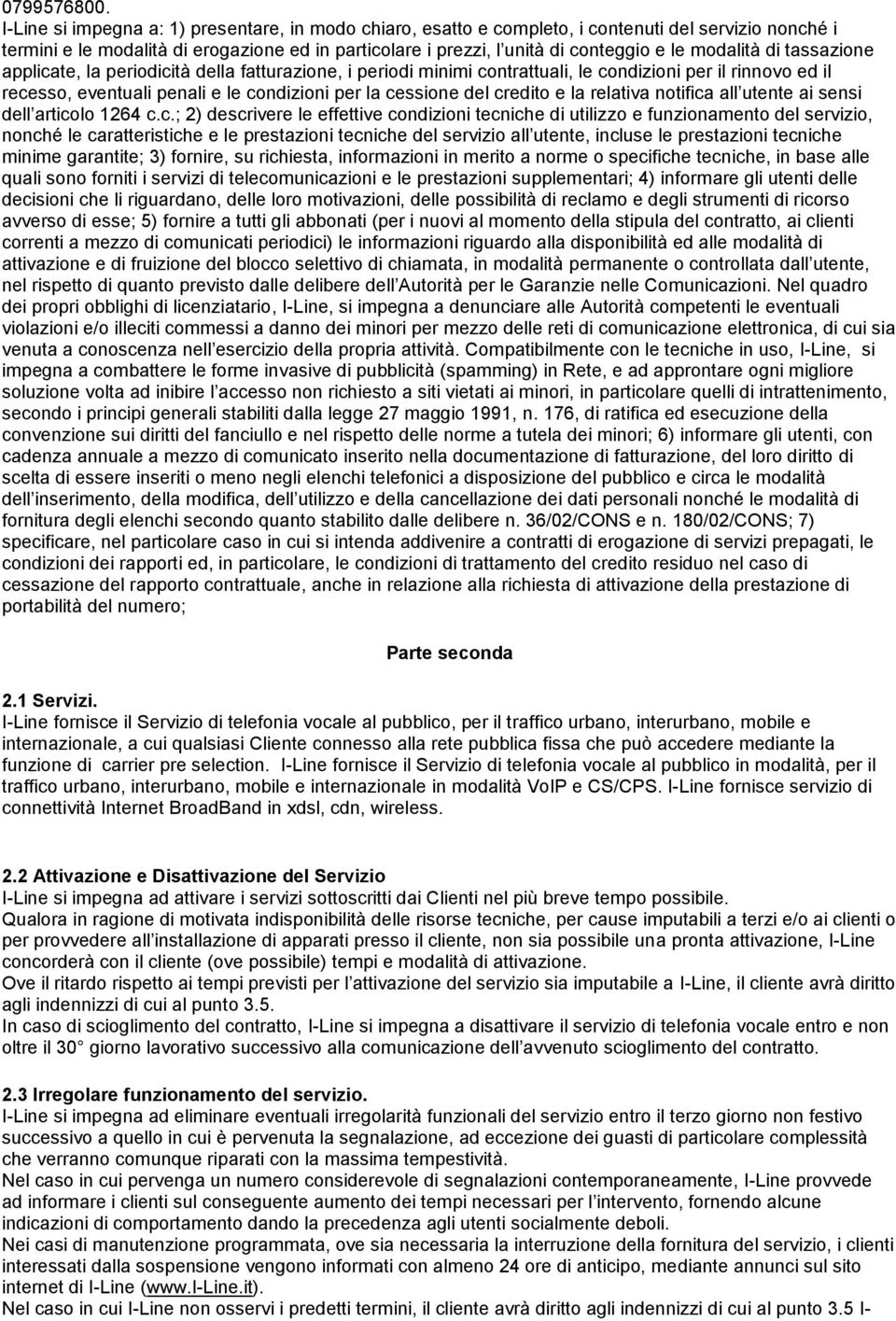 modalità di tassazione applicate, la periodicità della fatturazione, i periodi minimi contrattuali, le condizioni per il rinnovo ed il recesso, eventuali penali e le condizioni per la cessione del