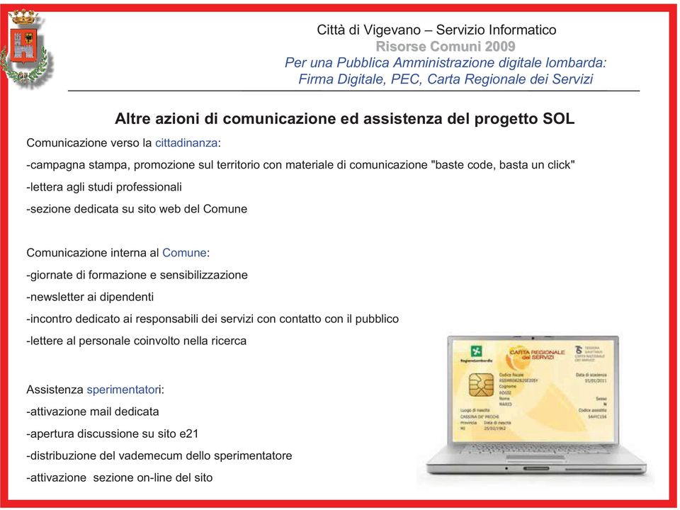 formazione e sensibilizzazione -newsletter ai dipendenti -incontro dedicato ai responsabili dei servizi con contatto con il pubblico -lettere al personale coinvolto