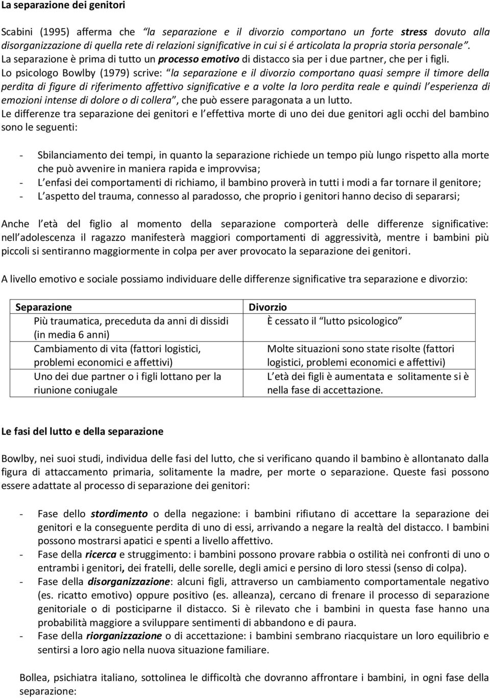 Lo psicologo Bowlby (1979) scrive: la separazione e il divorzio comportano quasi sempre il timore della perdita di figure di riferimento affettivo significative e a volte la loro perdita reale e