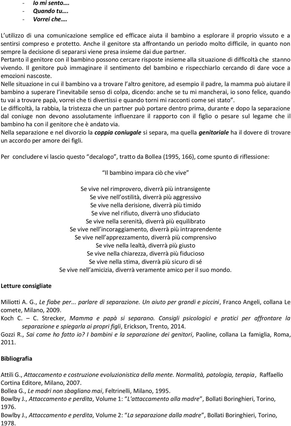 Pertanto il genitore con il bambino possono cercare risposte insieme alla situazione di difficoltà che stanno vivendo.