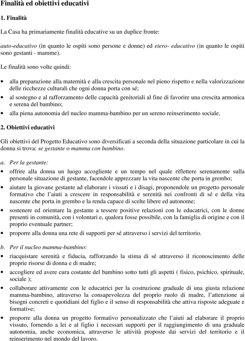 Le finalità sono volte quindi: alla preparazione alla maternità e alla crescita personale nel pieno rispetto e nella valorizzazione delle ricchezze culturali che ogni donna porta con sé; al sostegno