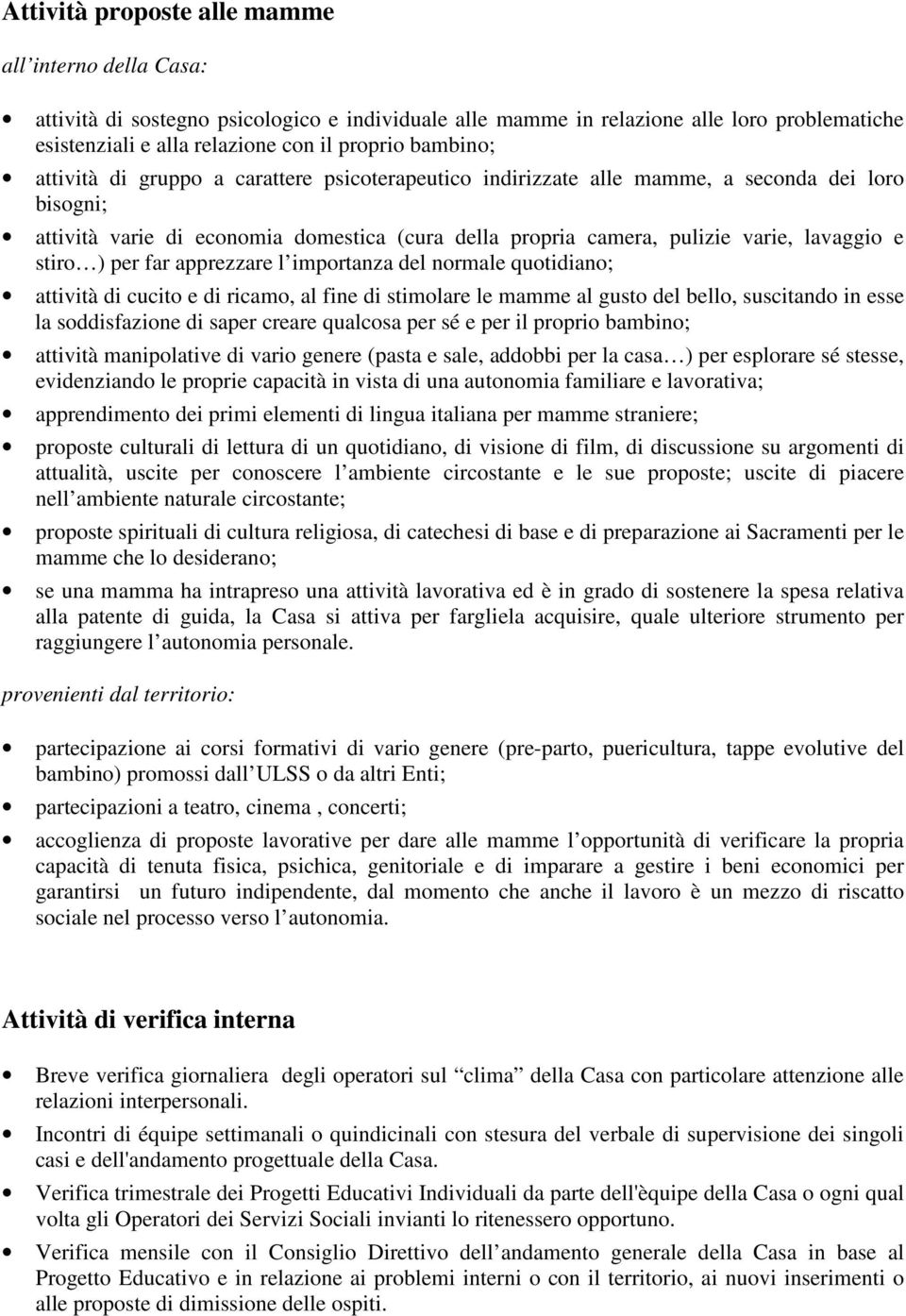 stiro ) per far apprezzare l importanza del normale quotidiano; attività di cucito e di ricamo, al fine di stimolare le mamme al gusto del bello, suscitando in esse la soddisfazione di saper creare