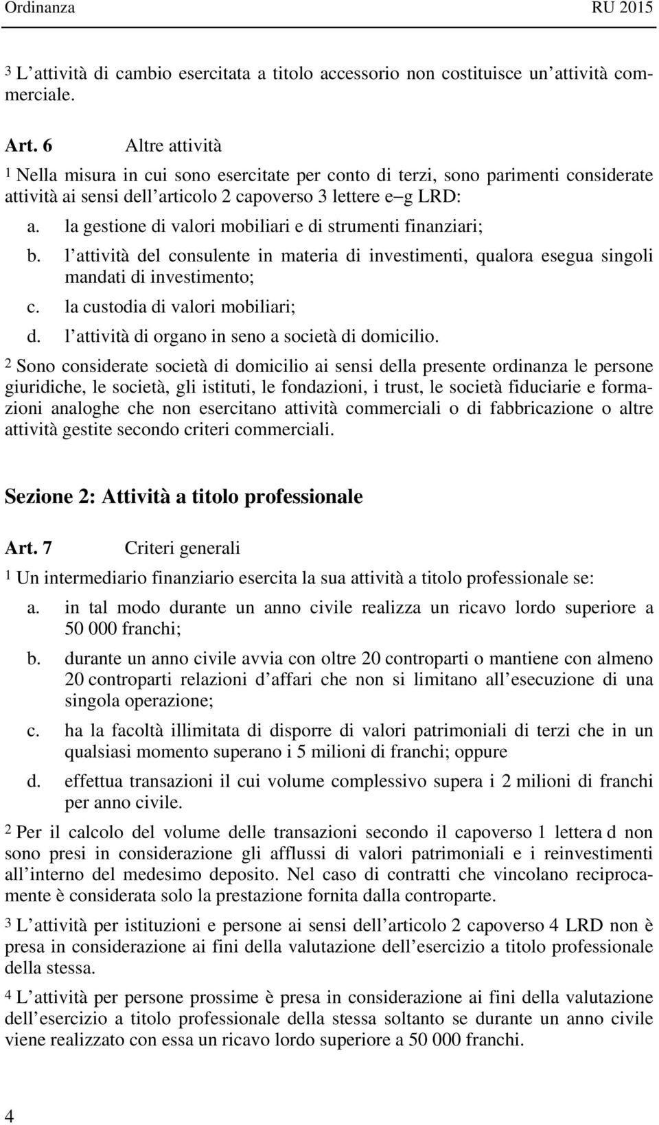 la gestione di valori mobiliari e di strumenti finanziari; b. l attività del consulente in materia di investimenti, qualora esegua singoli mandati di investimento; c.