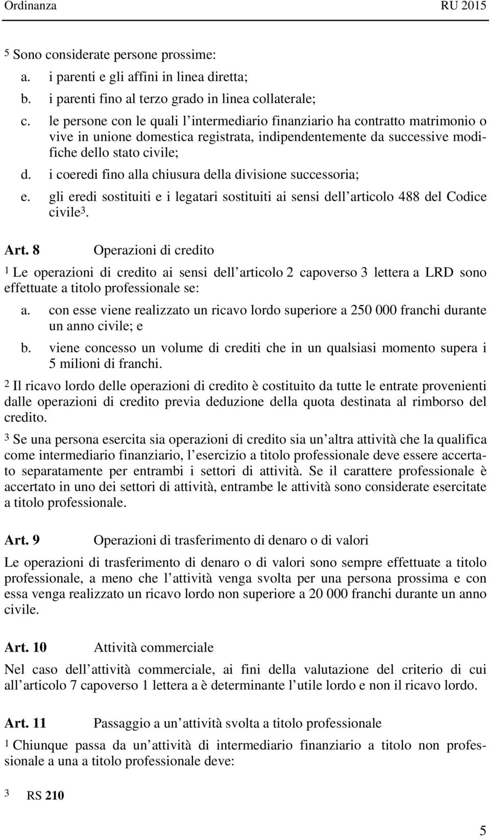 i coeredi fino alla chiusura della divisione successoria; e. gli eredi sostituiti e i legatari sostituiti ai sensi dell articolo 488 del Codice civile 3. Art.