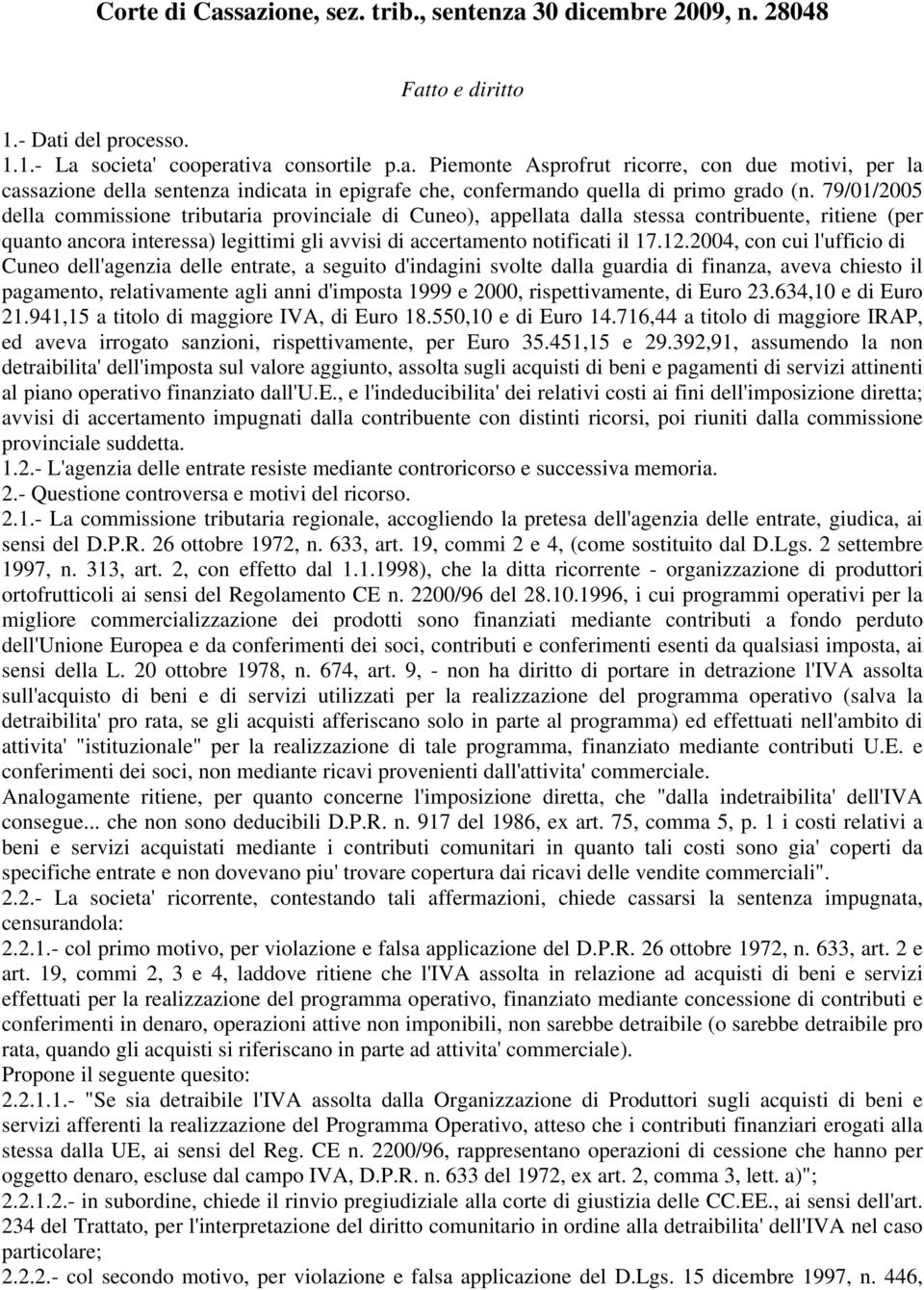 2004, con cui l'ufficio di Cuneo dell'agenzia delle entrate, a seguito d'indagini svolte dalla guardia di finanza, aveva chiesto il pagamento, relativamente agli anni d'imposta 1999 e 2000,