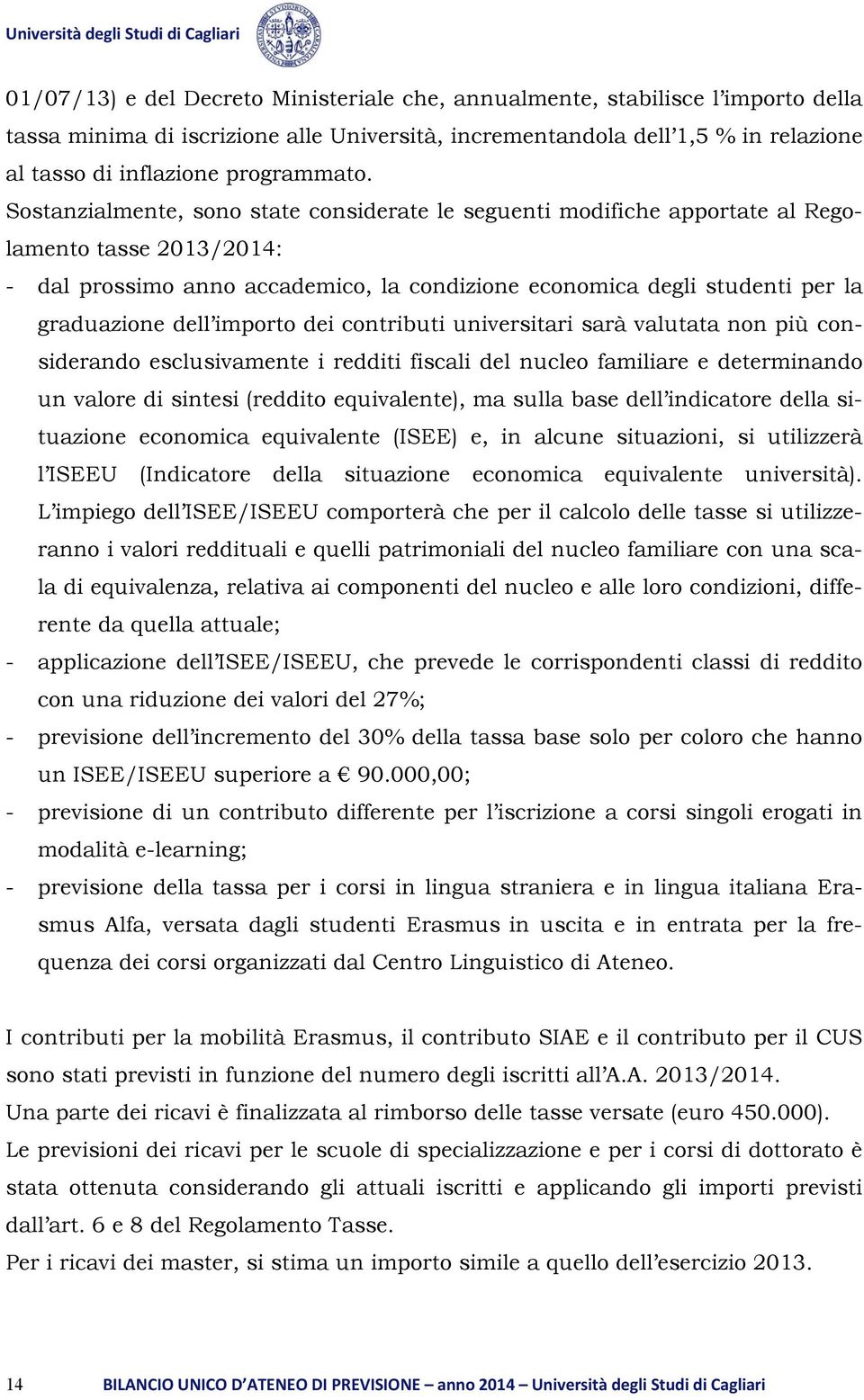 Sostanzialmente, sono state considerate le seguenti modifiche apportate al Regolamento tasse 2013/2014: - dal prossimo anno accademico, la condizione economica degli studenti per la graduazione dell