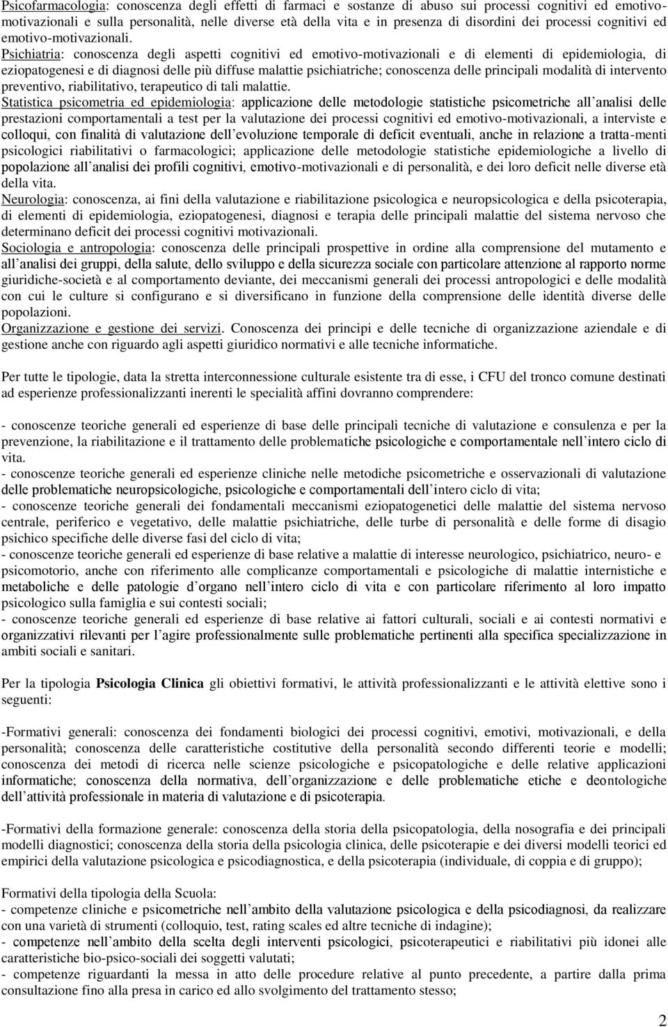 Psichiatria: conoscenza degli aspetti cognitivi ed emotivo-motivazionali e di elementi di epidemiologia, di eziopatogenesi e di diagnosi delle più diffuse malattie psichiatriche; conoscenza delle