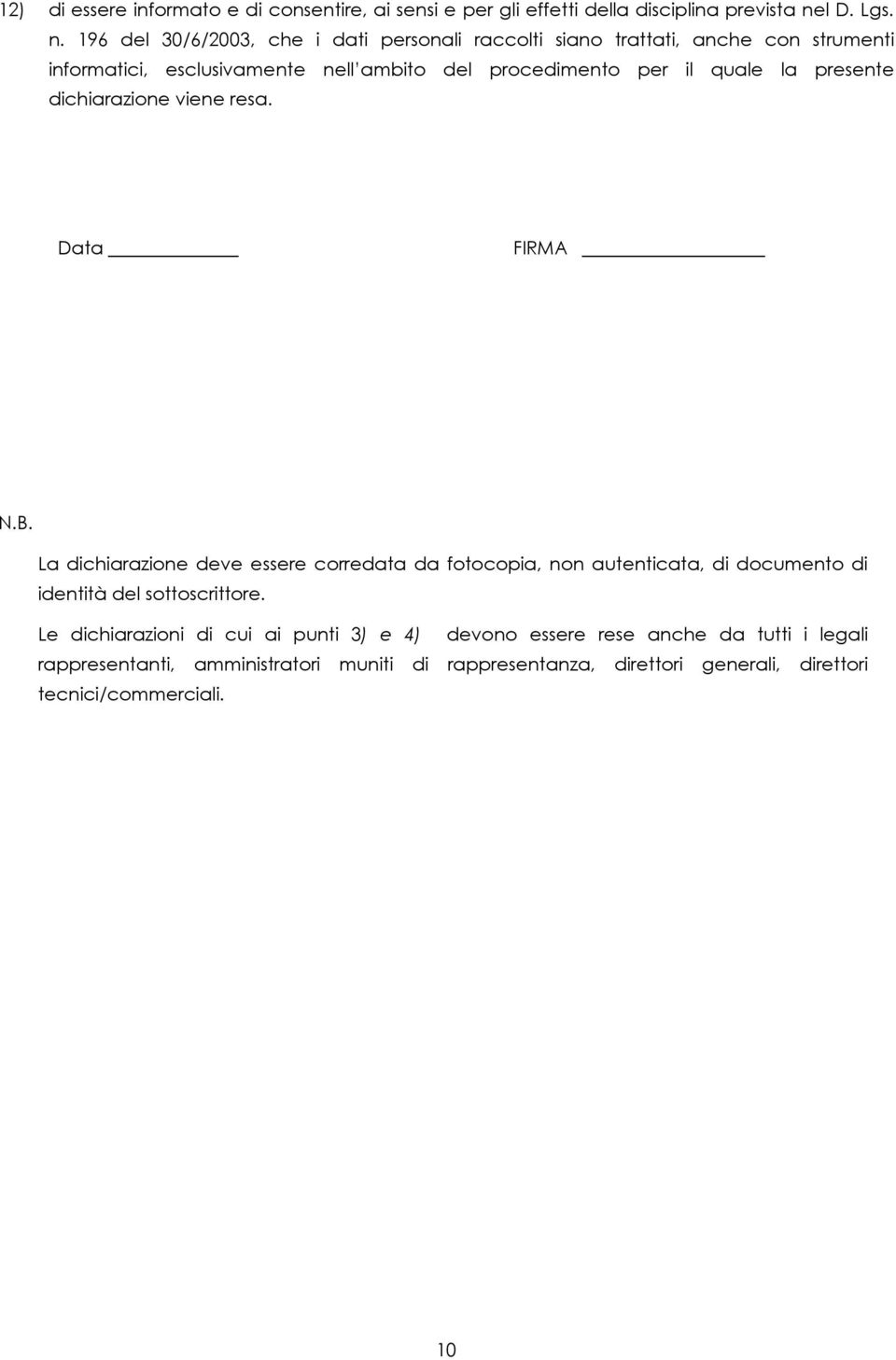 196 del 30/6/2003, che i dati personali raccolti siano trattati, anche con strumenti informatici, esclusivamente nell ambito del procedimento per il quale