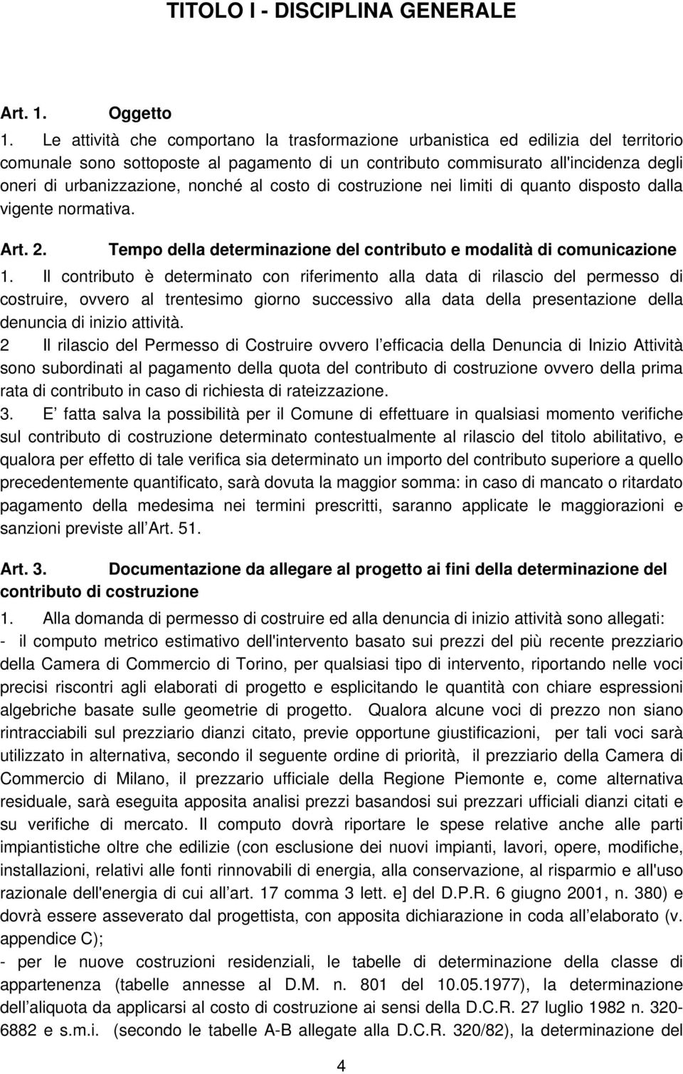 nonché al costo di costruzione nei limiti di quanto disposto dalla vigente normativa. Art. 2. Tempo della determinazione del contributo e modalità di comunicazione 1.