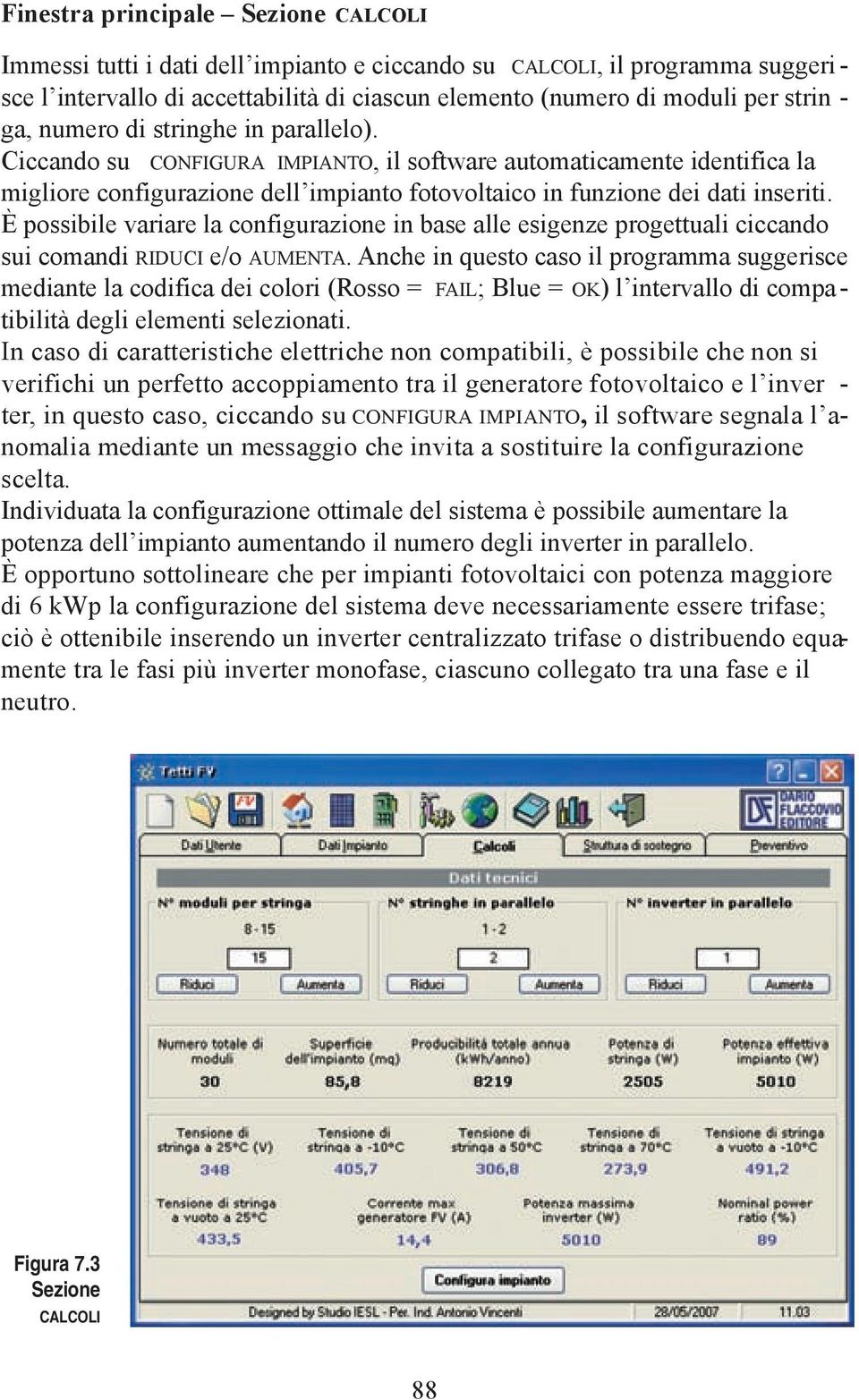 È possibile variare la configurazione in base alle esigenze progettuali ciccando sui comandi RIDUCI e/o AUMENTA.