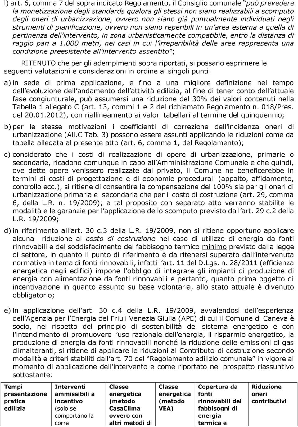 ovvero non siano già puntualmente individuati negli strumenti di pianificazione, ovvero non siano reperibili in un area esterna a quella di pertinenza dell intervento, in zona urbanisticamente