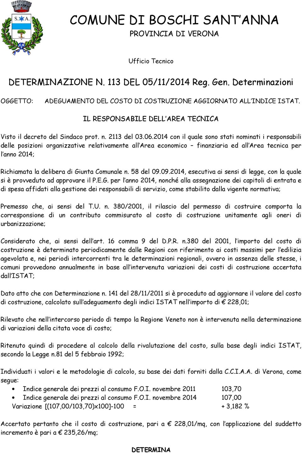 2014 con il quale sono stati nominati i responsabili delle posizioni organizzative relativamente all Area economico finanziaria ed all Area tecnica per l anno 2014; Richiamata la delibera di Giunta