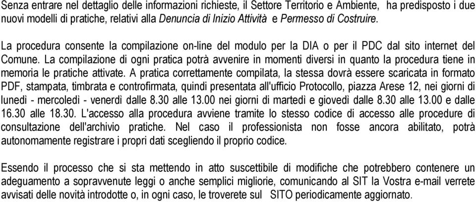 La compilazione di ogni pratica potrà avvenire in momenti diversi in quanto la procedura tiene in memoria le pratiche attivate.