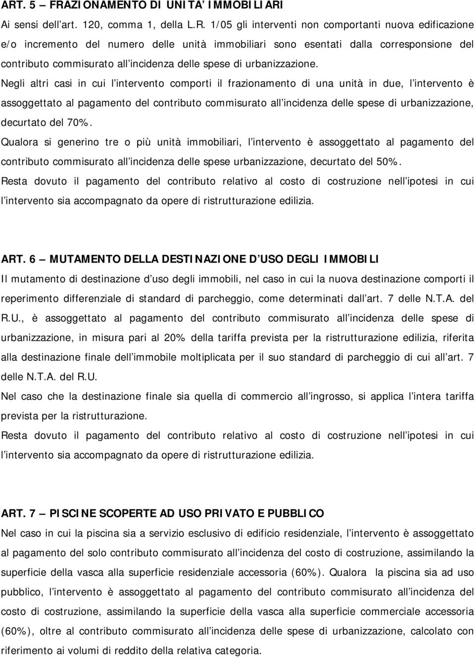 Negli altri casi in cui l intervento comporti il frazionamento di una unità in due, l intervento è assoggettato al pagamento del contributo commisurato all incidenza delle spese di urbanizzazione,