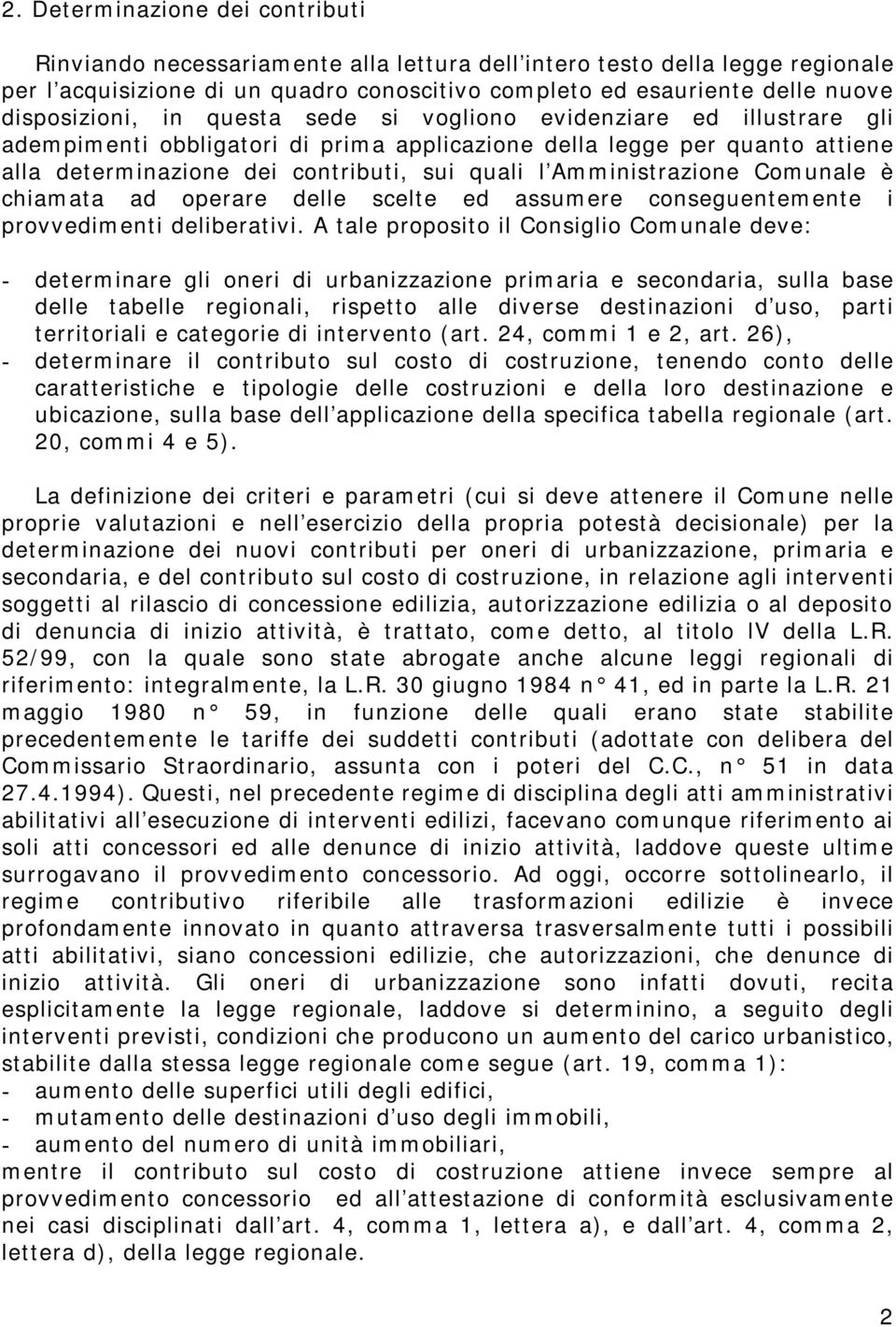 Amministrazione Comunale è chiamata ad operare delle scelte ed assumere conseguentemente i provvedimenti deliberativi.