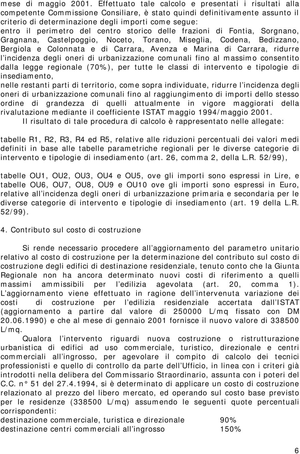 perimetro del centro storico delle frazioni di Fontia, Sorgnano, Gragnana, Castelpoggio, Noceto, Torano, Miseglia, Codena, Bedizzano, Bergiola e Colonnata e di Carrara, Avenza e Marina di Carrara,