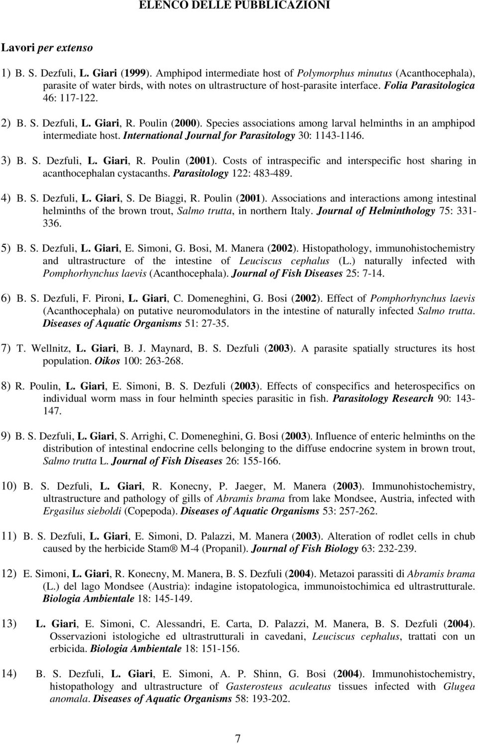 Dezfuli, L. Giari, R. Poulin (2000). Species associations among larval helminths in an amphipod intermediate host. International Journal for Parasitology 30: 1143-1146. 3) B. S. Dezfuli, L. Giari, R. Poulin (2001).