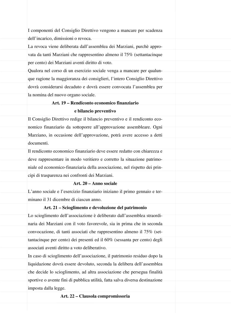 Qualora nel corso di un esercizio sociale venga a mancare per qualunque ragione la maggioranza dei consiglieri, l intero Consiglio Direttivo dovrà considerarsi decaduto e dovrà essere convocata l