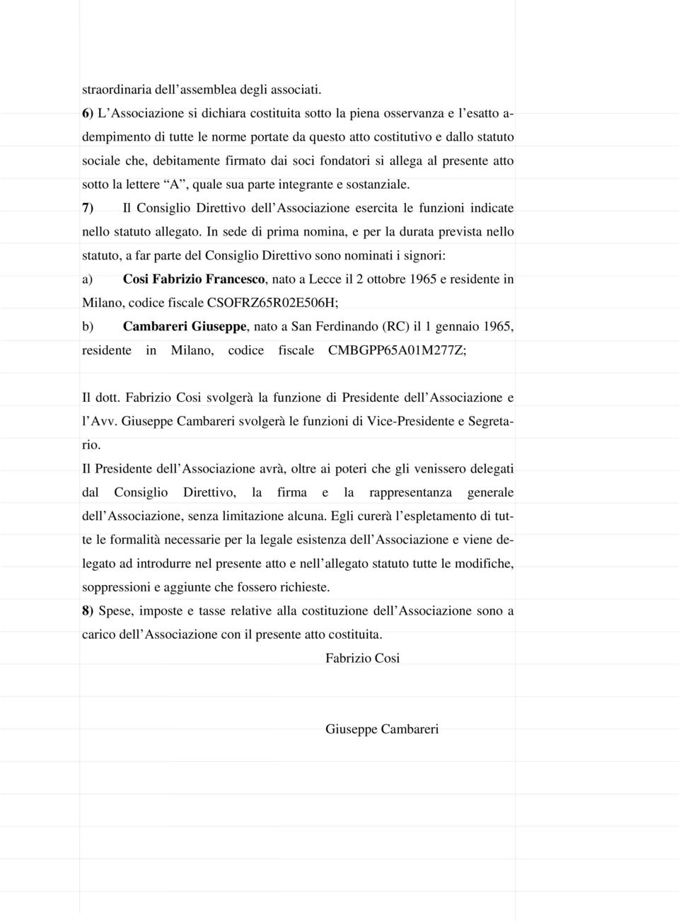 soci fondatori si allega al presente atto sotto la lettere A, quale sua parte integrante e sostanziale.