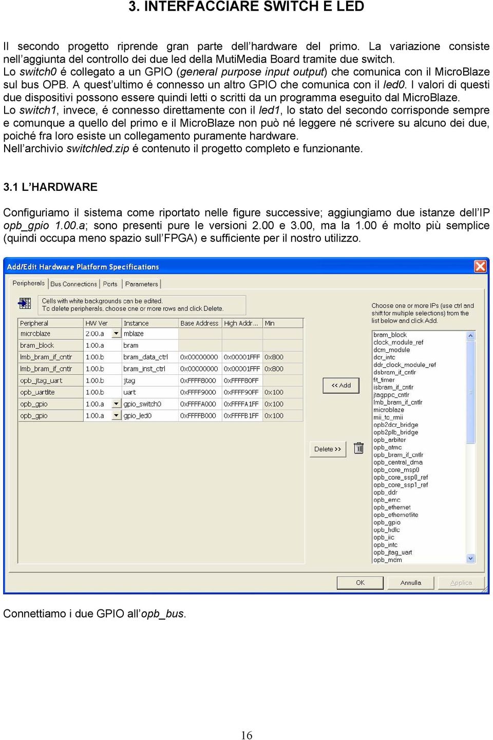 I valori di questi due dispositivi possono essere quindi letti o scritti da un programma eseguito dal MicroBlaze.