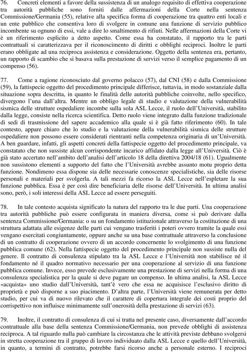 incombente su ognuno di essi, vale a dire lo smaltimento di rifiuti. Nelle affermazioni della Corte vi è un riferimento esplicito a detto aspetto.