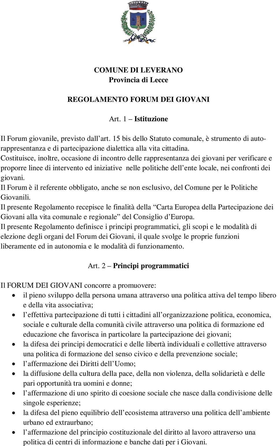 Costituisce, inoltre, occasione di incontro delle rappresentanza dei giovani per verificare e proporre linee di intervento ed iniziative nelle politiche dell ente locale, nei confronti dei giovani.