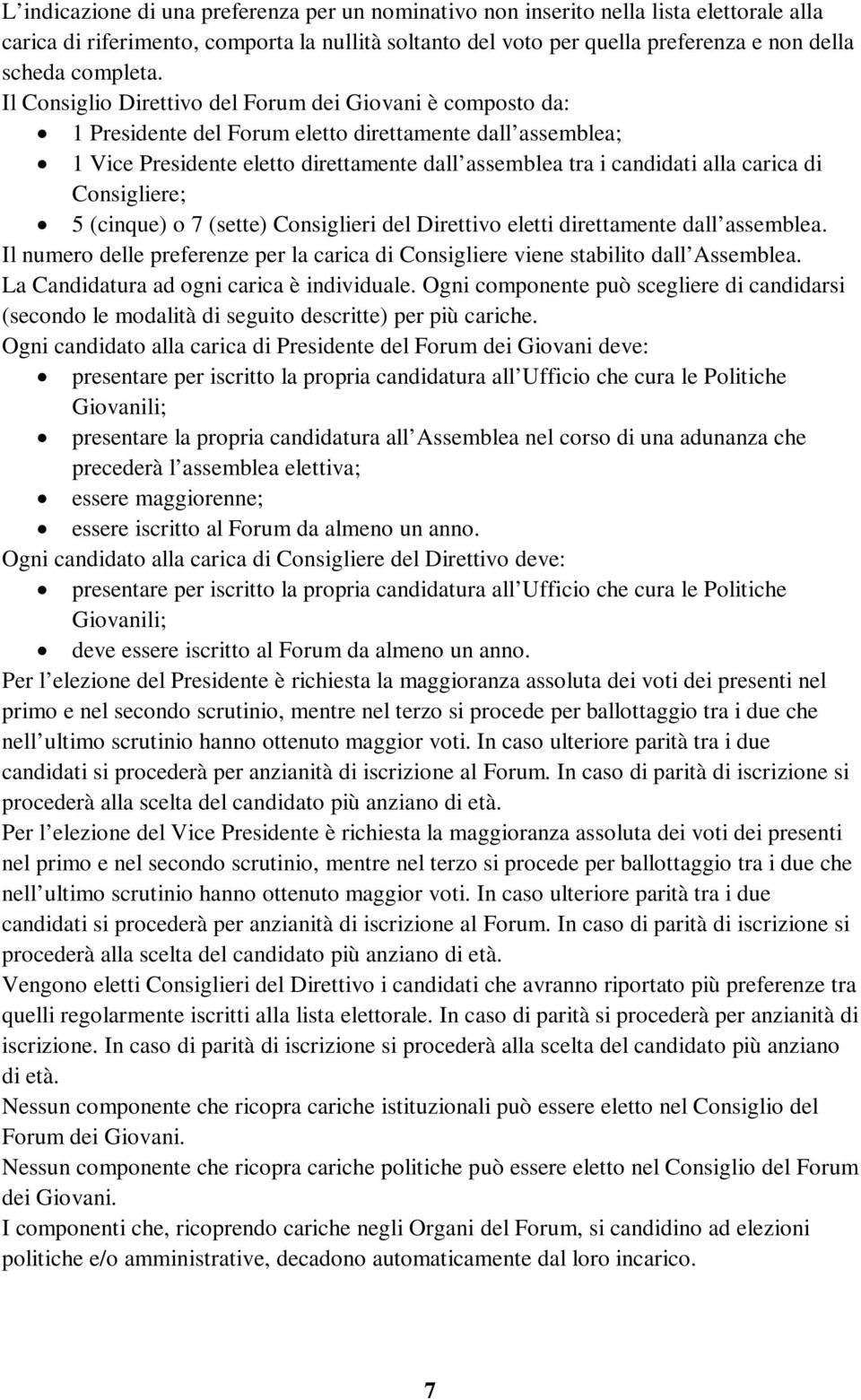 Il Consiglio Direttivo del Forum dei Giovani è composto da: 1 Presidente del Forum eletto direttamente dall assemblea; 1 Vice Presidente eletto direttamente dall assemblea tra i candidati alla carica