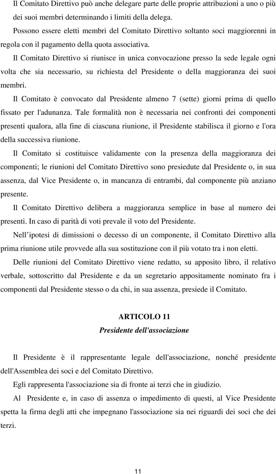 Il Comitato Direttivo si riunisce in unica convocazione presso la sede legale ogni volta che sia necessario, su richiesta del Presidente o della maggioranza dei suoi membri.