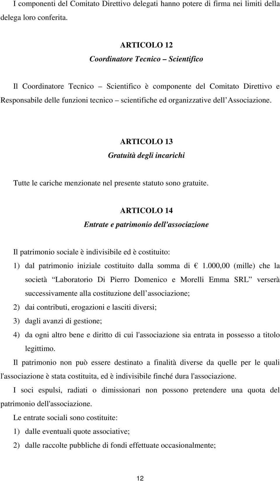 Associazione. ARTICOLO 13 Gratuità degli incarichi Tutte le cariche menzionate nel presente statuto sono gratuite.