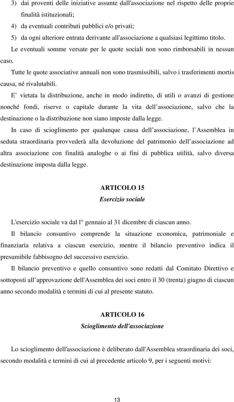 Tutte le quote associative annuali non sono trasmissibili, salvo i trasferimenti mortis causa, né rivalutabili.