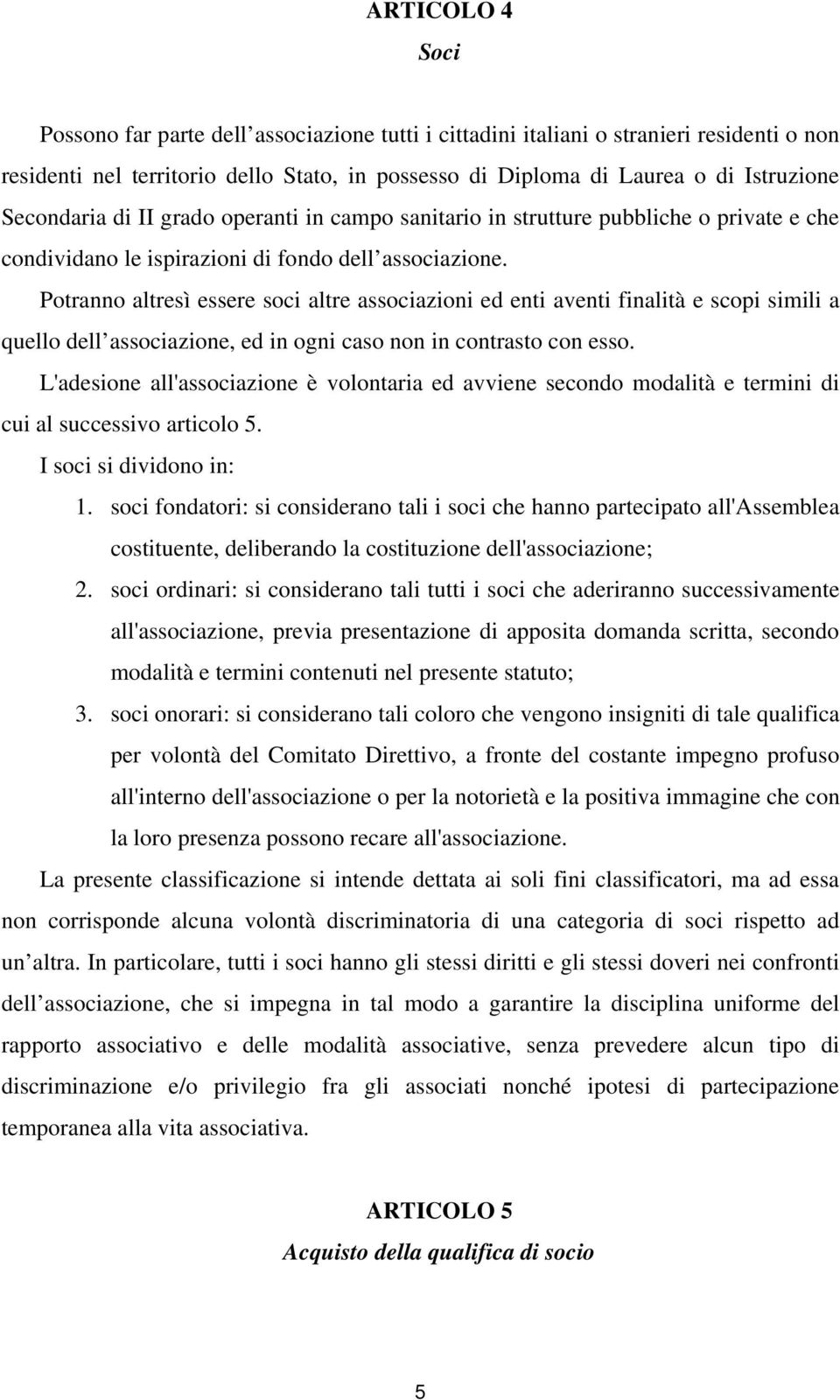 Potranno altresì essere soci altre associazioni ed enti aventi finalità e scopi simili a quello dell associazione, ed in ogni caso non in contrasto con esso.