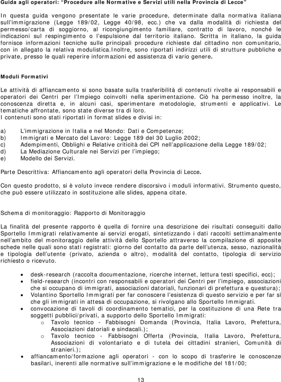 ) che va dalla modalità di richiesta del permesso/carta di soggiorno, al ricongiungimento familiare, contratto di lavoro, nonché le indicazioni sul respingimento o l espulsione dal territorio