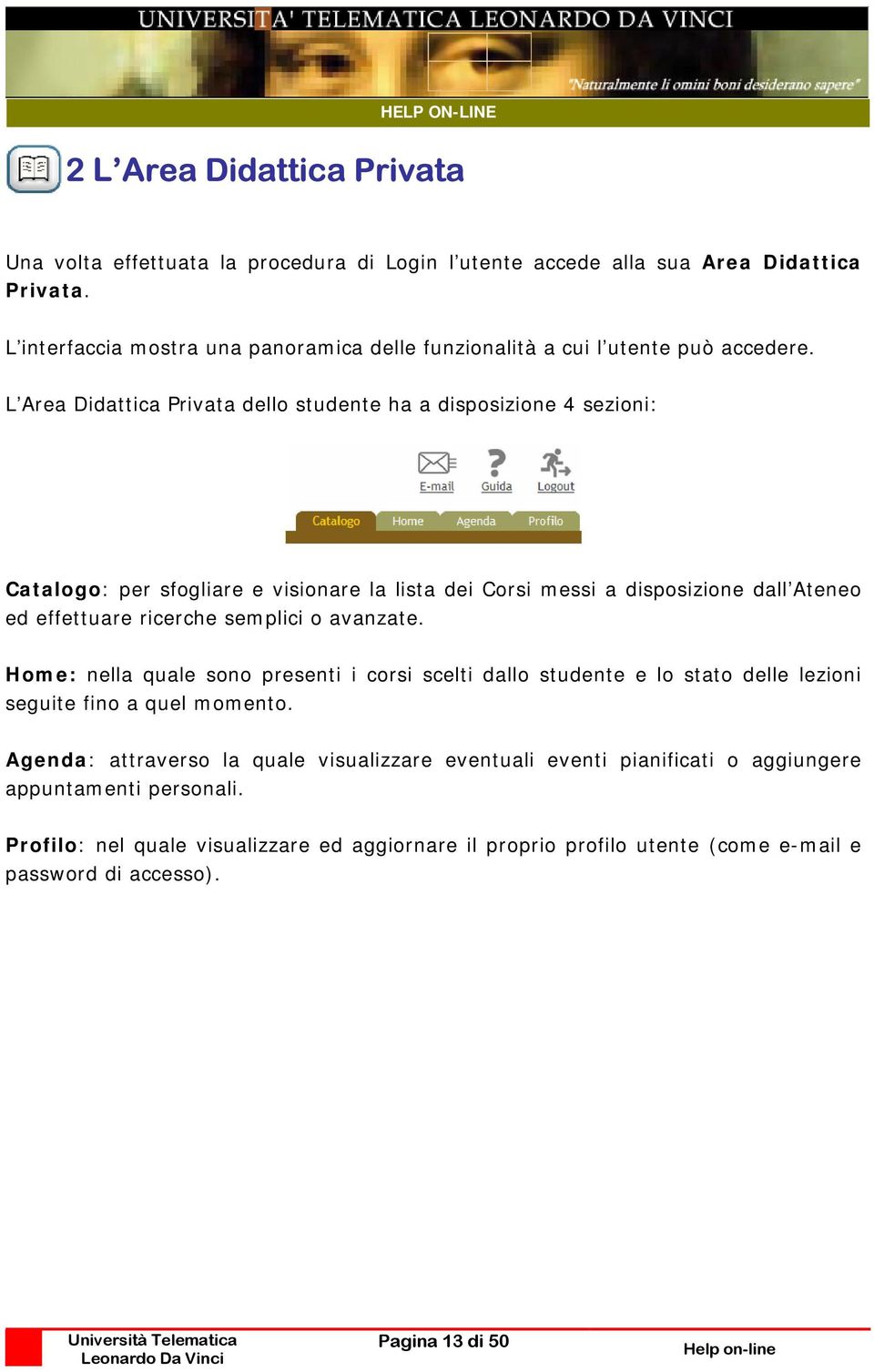 L Area Didattica Privata dello studente ha a disposizione 4 sezioni: Catalogo: per sfogliare e visionare la lista dei Corsi messi a disposizione dall Ateneo ed effettuare ricerche