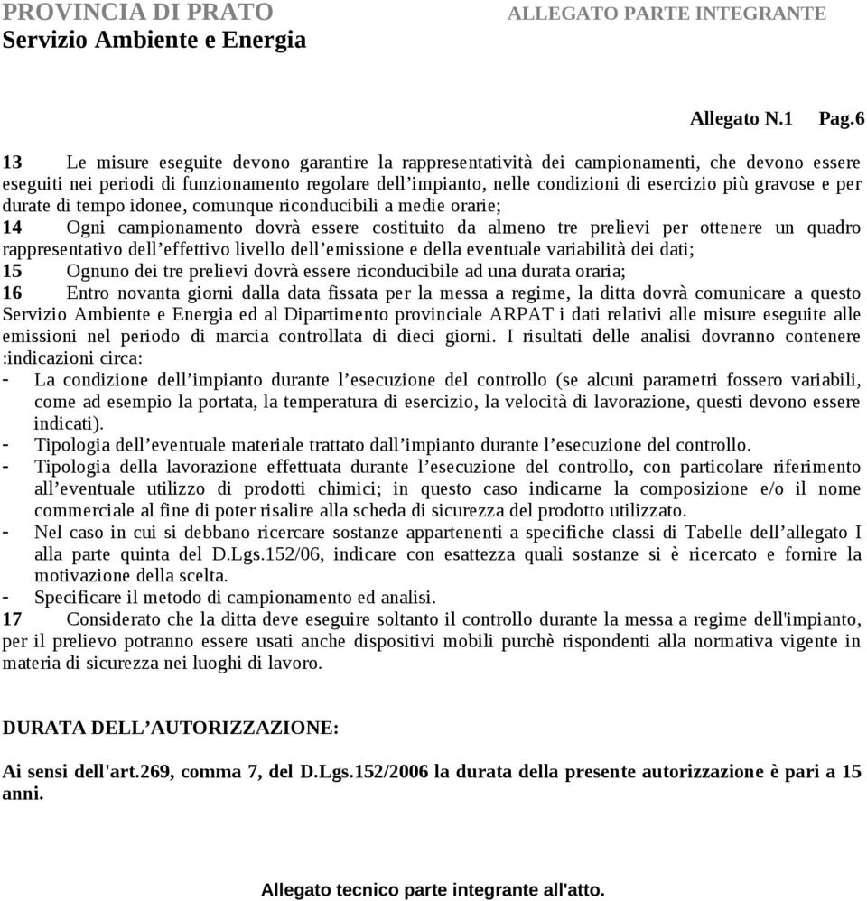 gravose e per durate di tempo idonee, comunque riconducibili a medie orarie; 14 Ogni campionamento dovrà essere costituito da almeno tre prelievi per ottenere un quadro rappresentativo dell effettivo