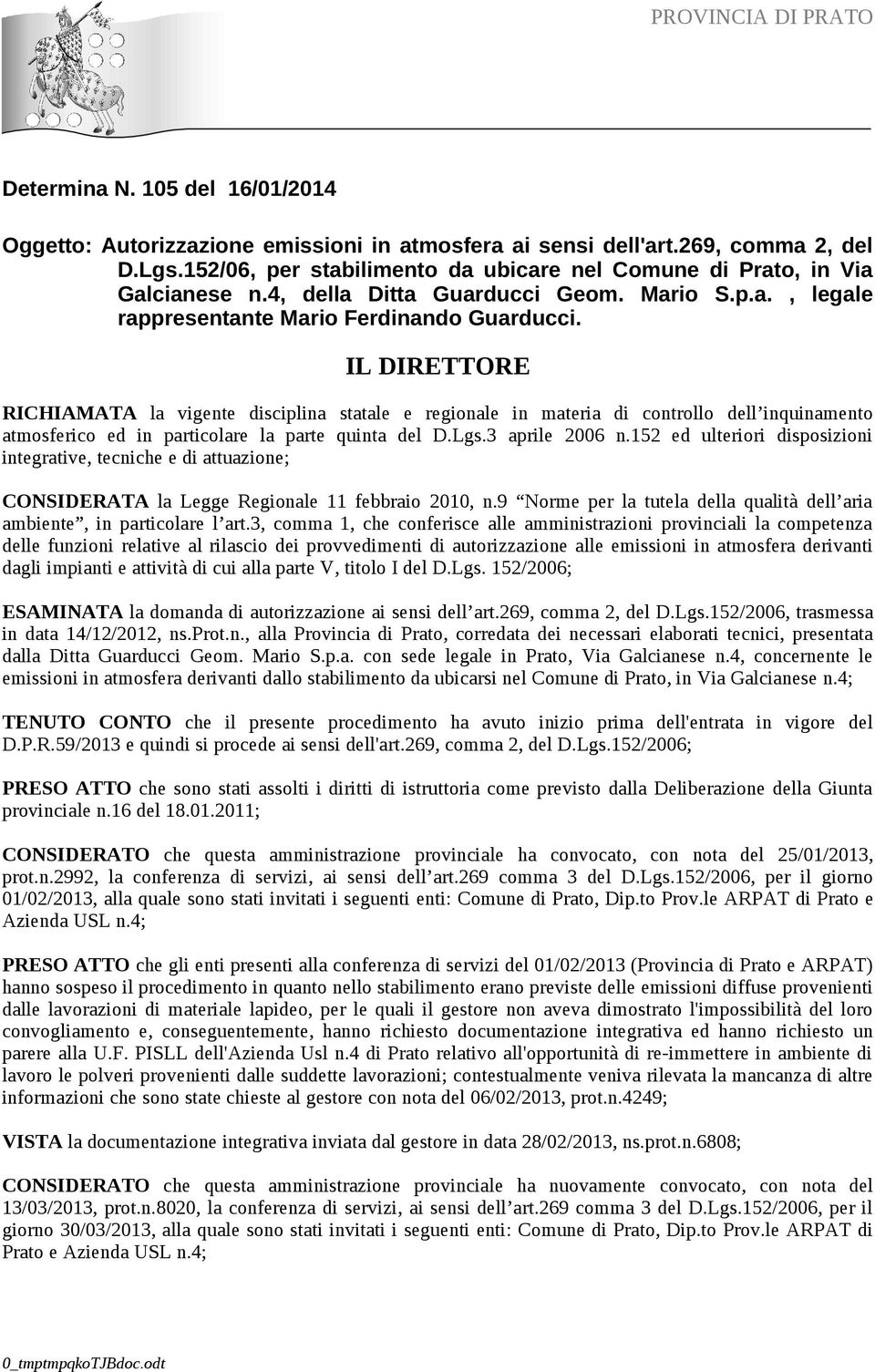 IL DIRETTORE RICHIAMATA la vigente disciplina statale e regionale in materia di controllo dell inquinamento atmosferico ed in particolare la parte quinta del D.Lgs.3 aprile 06 n.