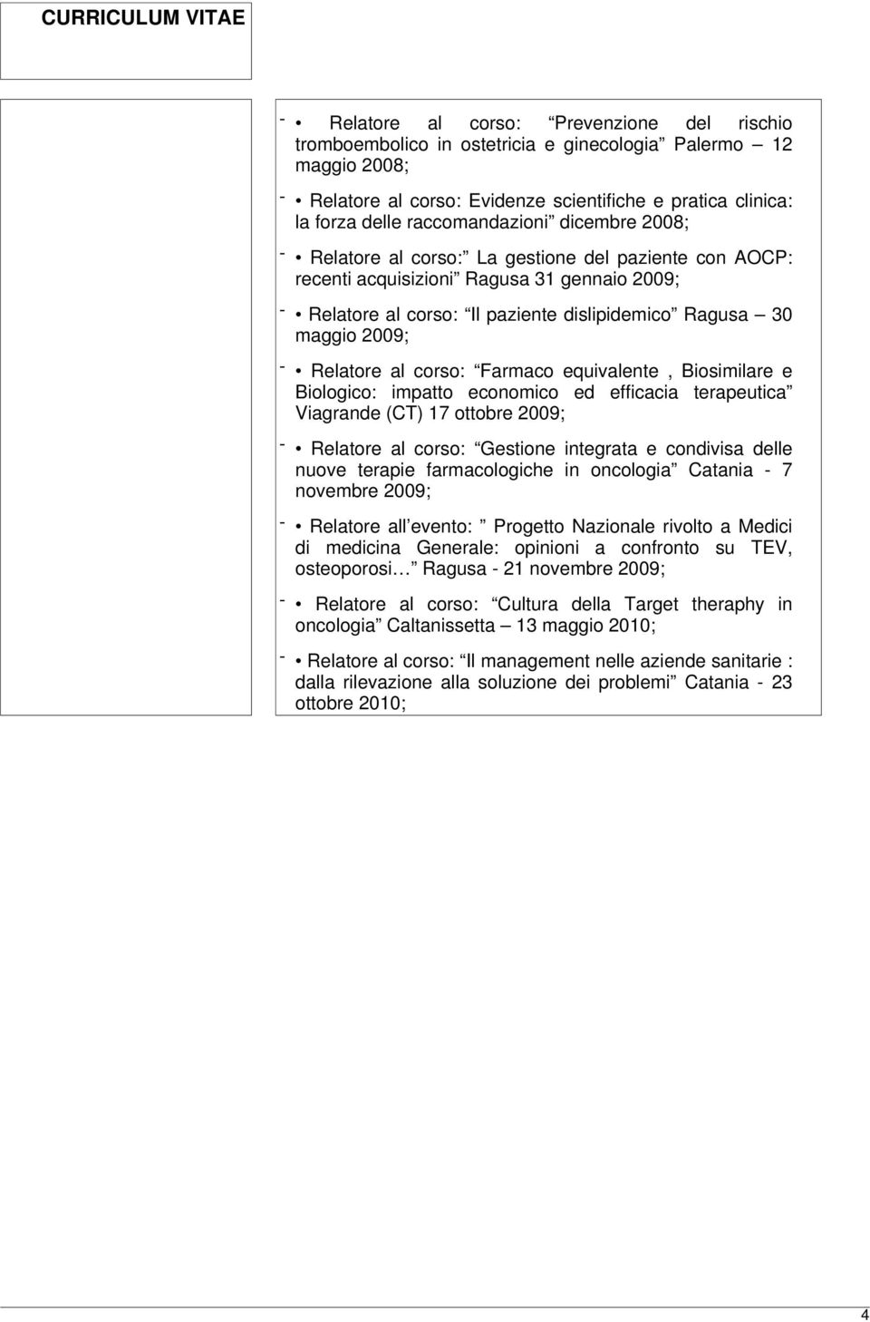 2009; - Relatore al corso: Farmaco equivalente, Biosimilare e Biologico: impatto economico ed efficacia terapeutica Viagrande (CT) 17 ottobre 2009; - Relatore al corso: Gestione integrata e condivisa