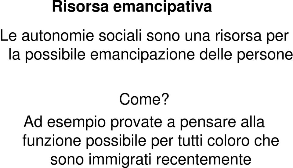 Come? Ad esempio provate a pensare alla funzione