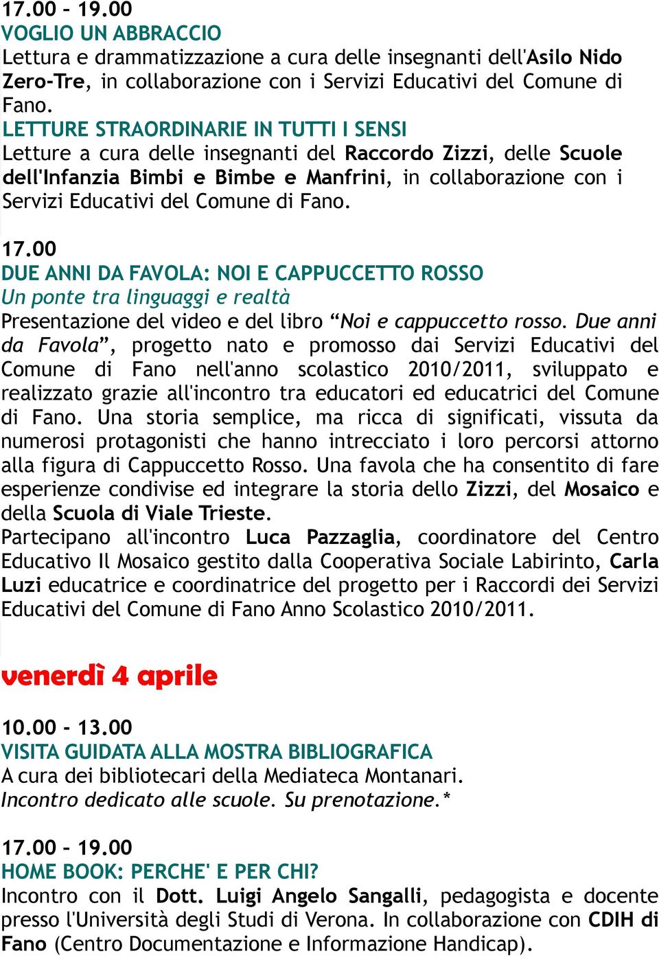 Fano. 17.00 DUE ANNI DA FAVOLA: NOI E CAPPUCCETTO ROSSO Un ponte tra linguaggi e realtà Presentazione del video e del libro Noi e cappuccetto rosso.